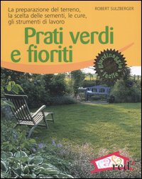 Libro - Prati verdi e fioriti. La preparazione del terreno, la scelta delle sementi, le cure, gli strumenti di lavoro - ISBN 9788874475179