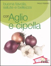 Libro - Buona tavola, salute e bellezza con aglio e cipolla - ISBN 9788874478798