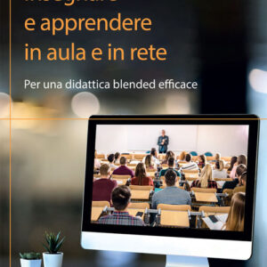 Libro - Insegnare e apprendere in aula e in rete. Per una didattica blended efficace - ISBN 9788874668656