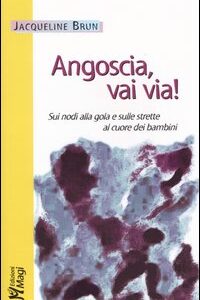 Libro - Angoscia, vai via! Sui nodi alla gola e sulle strette al cuore dei bambini - ISBN 9788874871018