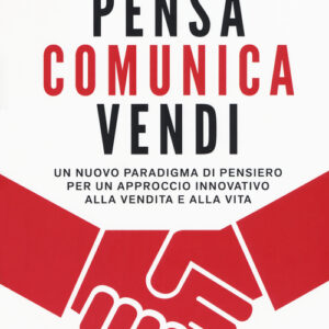 Libro - Pensa, comunica, vendi. Un nuovo paradigma di pensiero per un approccio innovativo alla vendita e alla vita - ISBN 9788875171285