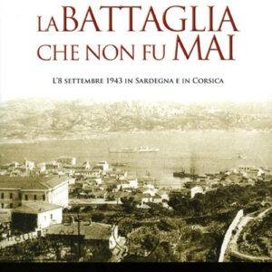 Libro - La battaglia che non fu mai. L'8 settembre 1943 in Sardegna e in Corsica - ISBN 9788875380342