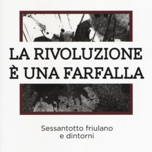 Libro - La rivoluzione è una farfalla. Sessantotto friulano e dintorni - ISBN 9788875416119