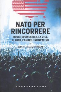 Libro - Nato per rincorrere. Bruce Springsteen, la vita, il rock, l'amore e nient'altro - ISBN 9788876153914