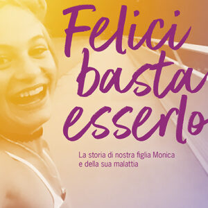 Libro - Felici basta esserlo. La storia di nostra figlia Monica e della sua malattia - ISBN 9788877138637