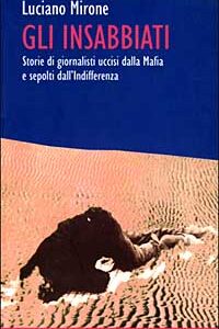 Libro - Gli insabbiati. Storie di giornalisti uccisi dalla mafia e sepolti dall'indifferenza - ISBN 9788882101169