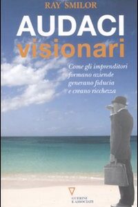 Libro - Audaci visionari. Come gli imprenditori fondano aziende, generano fiducia e creano ricchezza - ISBN 9788883353239