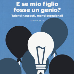 Libro - E se mio figlio fosse un genio? Talenti nascosti, menti eccezionali - ISBN 9788883718328