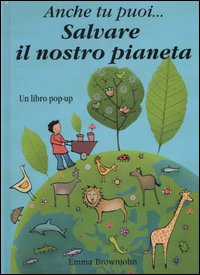 Libro - Anche tu puoi... salvare il nostro pianeta. Libro pop-up - ISBN 9788883730795