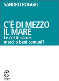 Libro - C'è di mezzo il mare. Le coste sarde, merci o beni comuni? - ISBN 9788884673602