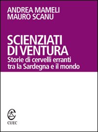 Libro - Scienziati di ventura. Storie di cervelli erranti tra la Sardegna e il mondo - ISBN 9788884673893