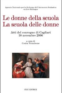 Libro - Le donne della scuola. La scuola delle donne. Atti del Convegno (Cagliari, 18 novembre 2006) - ISBN 9788884674654