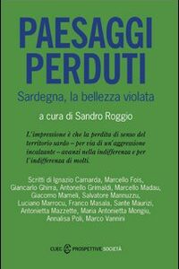 Libro - Paesaggi perduti. Sardegna, la bellezza violata - ISBN 9788884675514