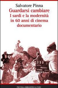 Libro - Guardarsi cambiare. I sardi e la modernità in 60 anni di cinema documentario - ISBN 9788884675859