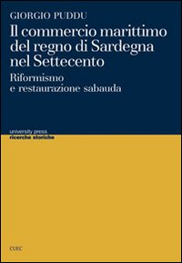Libro - Il commercio marittimo del regno di Sardegna nel Settecento. Riformismo e restaurazione sabauda - ISBN 9788884676139