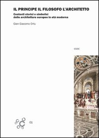 Libro - Il principe, il filosofo e l'architetto. Contesti storici e simbolici delle architetture europee in età moderna - ISBN 9788884676320