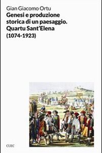 Libro - Genesi e produzione storica di un paesaggio. Quartu S. Elena (1074-1923) - ISBN 9788884677037