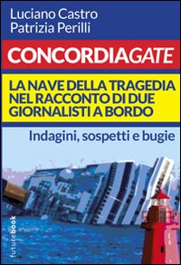 Libro - Concordiagate. La nave della tragedia nel racconto di due giornalisti a bordo - ISBN 9788884677174