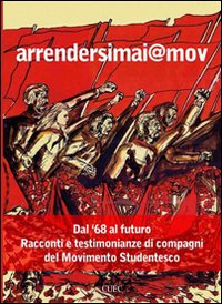 Libro - Arrendersimai@mov. Dal '68 al futuro. Racconti e testimonianze di compagni del movimento studentesco - ISBN 9788884677297