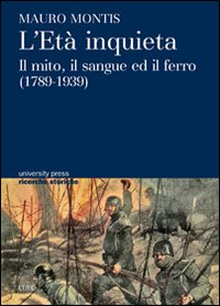 Libro - L'età inquieta. Il mito, il sangue ed il ferro (1789-1939) - ISBN 9788884677570
