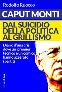 Libro - Caput Monti. Dal suicidio della politica al grillismo - ISBN 9788884677938