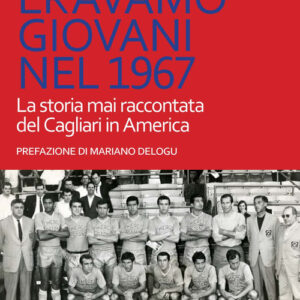 Libro - Eravamo giovani nel 1967. La storia mai raccontata del Cagliari in America - ISBN 9788884679161