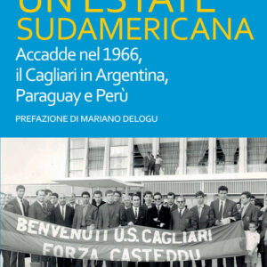 Libro - Un'estate sudamericana. Accadde nel 1966, il Cagliari in Argentina, Paraguay e Perù - ISBN 9788884679819