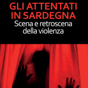 Libro - Gli attentati in Sardegna. Scena e retroscena della violenza - ISBN 9788884679871