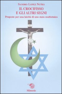 Libro - Il crocifisso e gli altri segni. Proposte per una laicità di uno stato multietnico - ISBN 9788884835789