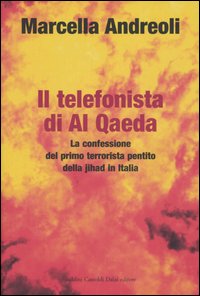 Libro - Il telefonista di Al Qaeda. La confessione del primo terrorista pentito della jihad in Italia - ISBN 9788884907950