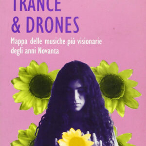 Libro - Trance & Drones. Mappa delle musiche più visionarie degli anni Novanta - ISBN 9788886232753