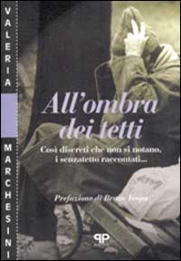 Libro - All'ombra dei tetti. Così discreti che non si notano, i senzatetto raccontati... - ISBN 9788886402712