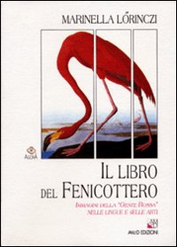 Libro - Il libro del fenicottero. Immagini della «Gente rossa» nelle lingue e nelle arti - ISBN 9788886799713