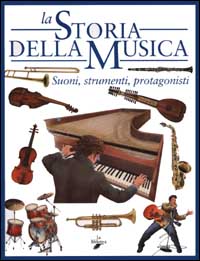 Libro - La storia della musica. Suoni, strumenti, protagonisti - ISBN 9788886961707