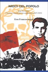 Libro - Arditi del popolo. Argo Secondari e la prima organizzazione antifascista (1917-1922) - ISBN 9788886973151