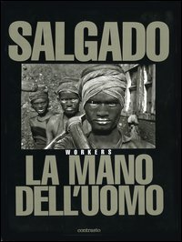 Libro - Sebastião Salgado. La mano dell'uomo. Workers - ISBN 9788886982009