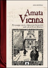 Libro - Amata Vienna. Personaggi, storie e digressioni fantastiche sulla vita di Franz Schubert - ISBN 9788887203363