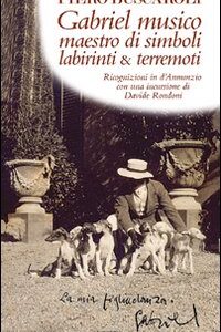Libro - Gabriel musico maestro di simboli labirinti & terremoti. Ricognizioni in D'Annunzio con una incursione di Davide Rondoni - ISBN 9788887203585