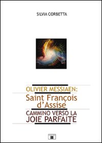 Libro - Olivier Messiaen. Saint François d'Assise. Cammino verso la joie parfaite - ISBN 9788887203769