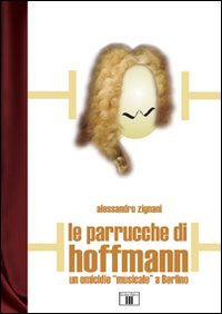 Libro - Le parrucche di Hoffmann. Un omicidio «musicale» a Berlino - ISBN 9788887203813