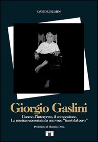 Libro - Giorgio Gaslini. L'uomo, l'interprete, il compositore. La musica raccontata da una voce «fuori dal coro» - ISBN 9788887203875