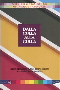Libro - Dalla culla alla culla. Come conciliare tutela dell'ambiente, equità sociale e sviluppo - ISBN 9788887417722