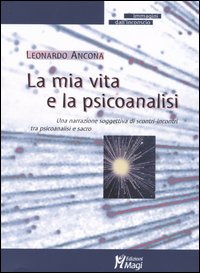 Libro - La mia vita e la psicoanalisi. Una narrazione soggettiva di scontri-incontri tra psicoanalisi e sacro - ISBN 9788888232928
