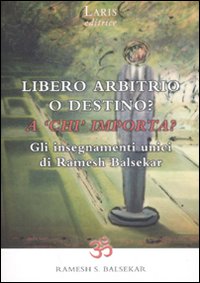 Libro - Libero arbitrio o destino: a «chi» importa? Gli insegnamenti unici di Ramesh Balsekar - ISBN 9788888718309