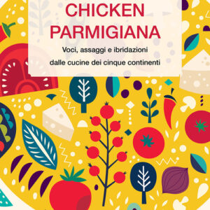 Libro - Chicken parmigiana. Voci, assaggi e ibridazioni dalle cucine dei cinque continenti - ISBN 9788889508770