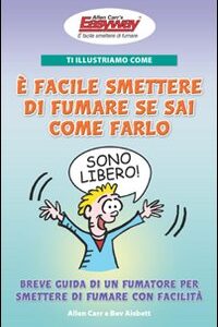 Libro - Ti illustriamo come è facile smettere di fumare se sai come farlo. Breve guida di un fumatore per smettere di fumare con facilità - ISBN 9788890123368