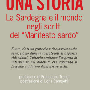 Libro - Una storia. La Sardegna e il mondo negli scritti del «Manifesto sardo» - ISBN 9788893860598