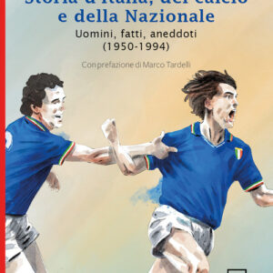 Libro - Storia d'Italia, del calcio e della Nazionale. Uomini, fatti, aneddoti (1950-1994) - ISBN 9788894486285