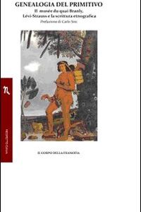 Libro - Genealogia del primitivo. Il musée du quai Branly, Lévi-Strauss e la scrittura etnografica - ISBN 9788895967110