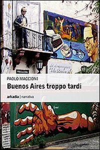 Libro - Buenos Aires troppo tardi - ISBN 9788896412237